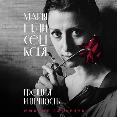 Mayya Plisetskaya. Gratsiya i Vechnost - Mihail Zaharchuk, Audio, 9785042334641