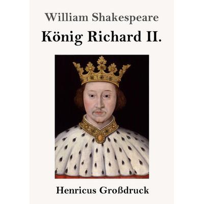 König Richard II. (Großdruck), Taschenbuch von William Shakespeare, Henricus - Edition Deutsche Klassik, 978-3-8478-5717-4