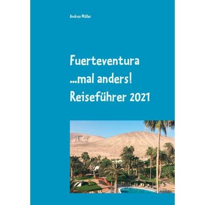 Fuerteventura ...mal anders! Reiseführer 2021, Taschenbuch von Andrea Müller, BoD – Books on Demand, 978-3-7534-9012-0