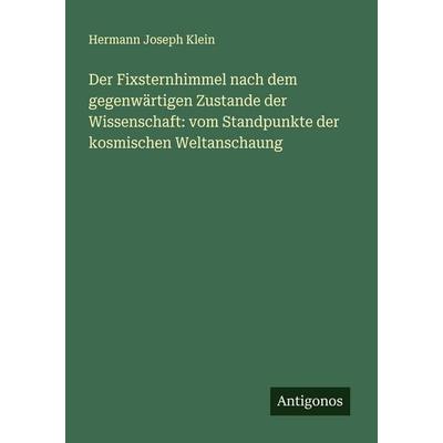 Der Fixsternhimmel nach dem gegenwärtigen Zustande der Wissenschaft: vom Standpunkte der kosmischen Weltanschaung, Taschenbuch von Hermann Joseph