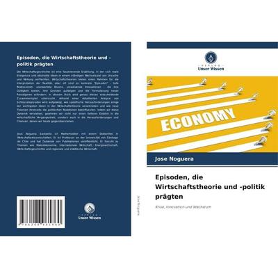 Episoden, die Wirtschaftstheorie und -politik prägten, Taschenbuch von Jose Noguera, Verlag Unser Wissen, 978-620-8-98186-0