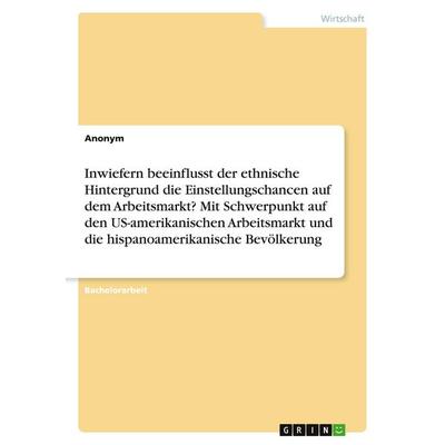 Inwiefern beeinflusst der ethnische Hintergrund die Einstellungschancen auf dem Arbeitsmarkt? Mit Schwerpunkt auf den US-amerikanischen Arbeitsmarkt