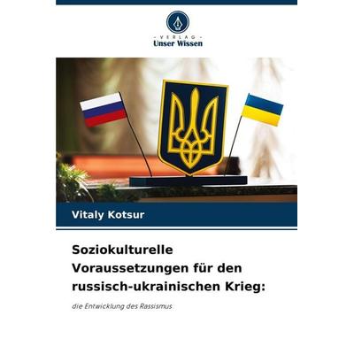 Soziokulturelle Voraussetzungen für den russisch-ukrainischen Krieg:, Taschenbuch von Vitaly Kotsur, Verlag Unser Wissen, 978-620-7-20456-4