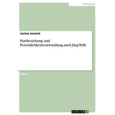 Paarbeziehung und Persönlichkeitsentwicklung nach Jürg Willi, Taschenbuch von Janine Jonelat, GRIN, 978-3-668-76743-0