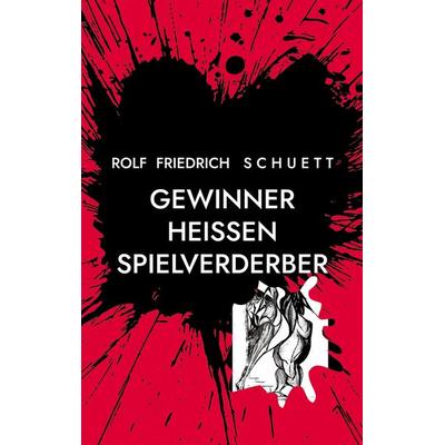 Gewinner heißen Spielverderber, Taschenbuch von Rolf Friedrich Schuett, BoD – Books on Demand, 978-3-8192-3314-2