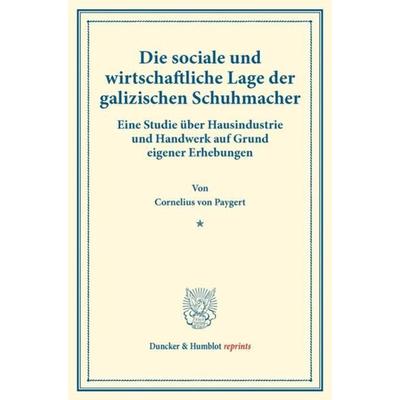 Die sociale und wirtschaftliche Lage der galizischen Schuhmacher., Taschenbuch von Cornelius Paygert, Duncker & Humblot, 978-3-428-17716-5