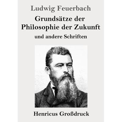 Grundsätze der Philosophie der Zukunft (Großdruck), Taschenbuch von Ludwig Feuerbach, BoD - Books on Demand, 978-3-8478-4591-1