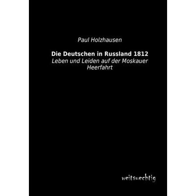 Die Deutschen in Russland 1812, Taschenbuch von Paul Holzhausen, Weitsuechtig, 978-3-95656-205-1