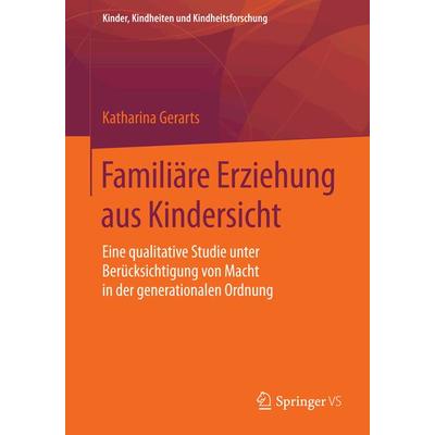 Familiäre Erziehung aus Kindersicht, Taschenbuch von Katharina Gerarts, Springer Fachmedien Wiesbaden GmbH, 978-3-658-08666-4