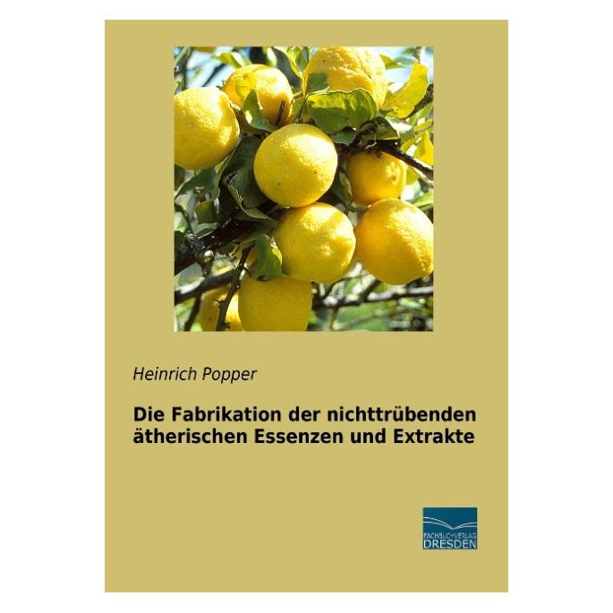 Fachbuchverlag Die Fabrikation der nichttrübenden ätherischen Essenzen und Extrakte (Deutsch, Softcover, Heinrich Popper) (55812113)