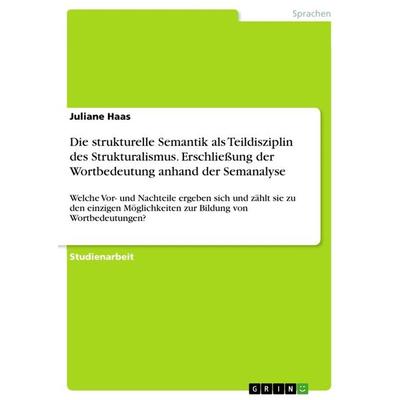 Die strukturelle Semantik als Teildisziplin des Strukturalismus. Erschließung der Wortbedeutung anhand der Semanalyse, Taschenbuch von Juliane Haas,