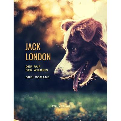 Der Ruf der Wildnis - Drei Romane, Taschenbuch von Jack London, Liwi Literatur- Und Wissenschaftsverlag, 978-3-96542-276-6