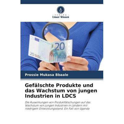 Gefälschte Produkte und das Wachstum von jungen Industrien in LDCS, Taschenbuch von Prossie Mukasa Bbaale, Verlag Unser Wissen, 978-620-4-91027-7