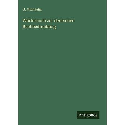 Wörterbuch zur deutschen Rechtschreibung, Gebundene Ausgabe von G. Michaelis, Antigonos Verlag, 978-3-563-96904-5
