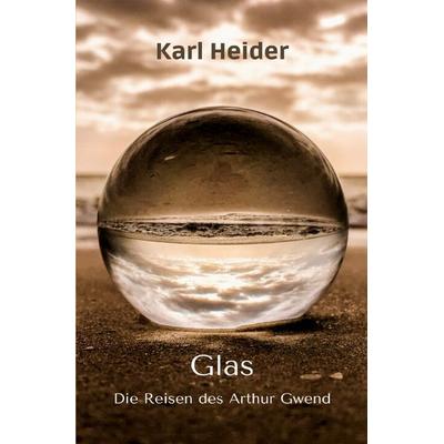Die Reisen des Arthur Gwend / Glas, Taschenbuch von Karl Heider, Epubli, 978-3-7549-1405-2