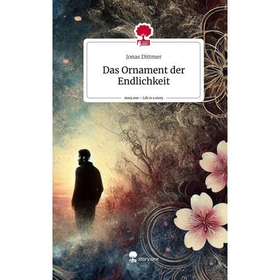 Das Ornament der Endlichkeit. Life is a Story - story.one, Gebundene Ausgabe von Jonas Dittmer, Storylution, 978-3-7115-5184-9