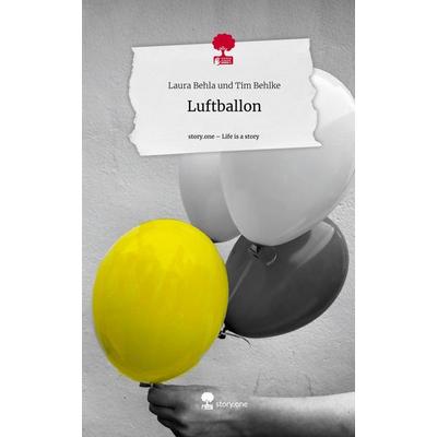 Luftballon. Life is a Story - story.one, Gebundene Ausgabe von Laura Behla und Tim Behlke, Storylution, 978-3-7115-3093-6