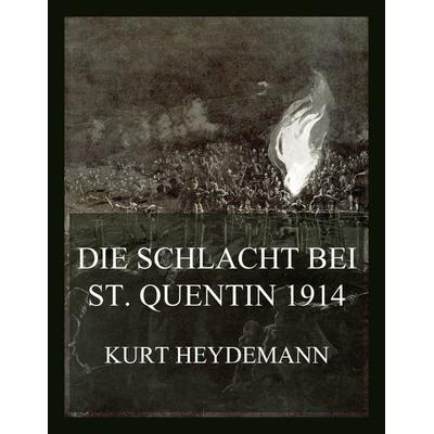 Die Schlacht bei St. Quentin 1914, Taschenbuch von Kurt Heydemann, Jazzybee Verlag, 978-3-9886893-3-7