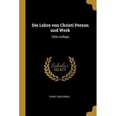 Die Lehre Von Christi Person Und Werk: Dritte Auflage, Taschenbuch von Ernst Sartorius, Creative Media Partners, LLC, 978-0-341-55115-7