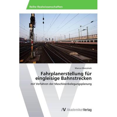 Fahrplanerstellung für eingleisige Bahnstrecken, Taschenbuch von Marcus Morczinek, AV Akademikerverlag, 978-3-639-80553-6