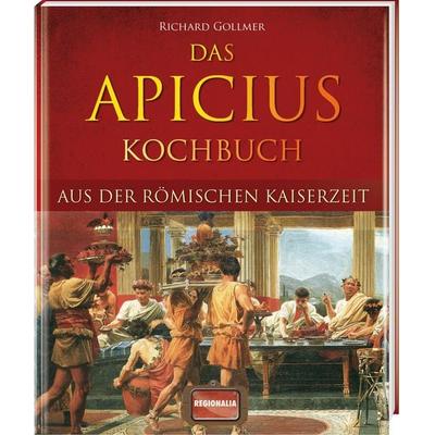 Das Apicius Kochbuch aus der römischen Kaiserzeit, Taschenbuch von Richard Gollmer, Regionalia Verlag, 978-3-939722-43-4