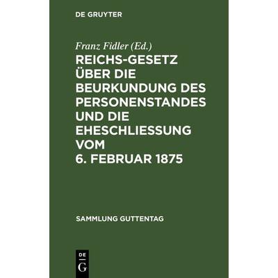 Reichs-Gesetz über die Beurkundung des Personenstandes und die Eheschließung vom 6. Februar 1875, Gebundene Ausgabe von , De Gruyter,