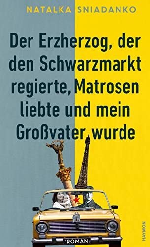 Natalka Sniadanko - Der Erzherzog, der den Schwarzmarkt regierte, Matrosen liebte und mein Großvater wurde: Roman - Preis vom 09.10.2026 07:28:09 h
