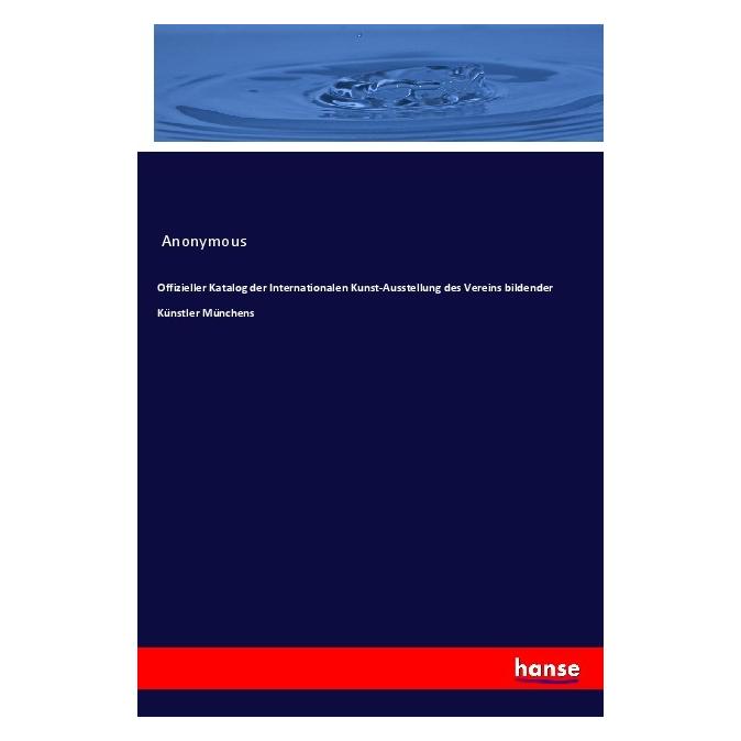 Hansebooks Offizieller Katalog der Internationalen Kunst-Ausstellung des Vereins bildender Künstler Münchens (Deutsch, Anonymous, 2019) (56115066)