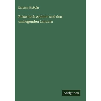 Reise nach Arabien und den umliegenden Ländern, Gebundene Ausgabe von Karsten Niebuhr, Antigonos Verlag, 978-3-563-47978-0