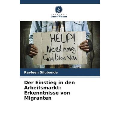 Der Einstieg in den Arbeitsmarkt: Erkenntnisse von Migranten, Taschenbuch von Rayleen Silubonde, Verlag Unser Wissen