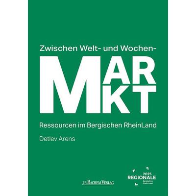 Zwischen Welt- und Wochenmarkt, Gebundene Ausgabe von Detlev Arens, J.P. Bachem Verlag