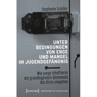 Unter Bedingungen von Enge und Mangel im Jugendgefängnis, Taschenbuch von Stephanie Schiller, Transcript, 978-3-8376-8158-1