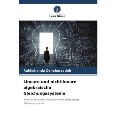 Lineare und nichtlineare algebraische Gleichungssysteme, Taschenbuch von Rakhshanda Dzhabarzadeh, Verlag Unser Wissen, 978-620-4-93667-3