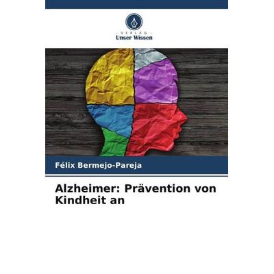 Alzheimer: Prävention von Kindheit an, Taschenbuch von Félix Bermejo-Pareja, Verlag Unser Wissen, 978-620-5-47654-3