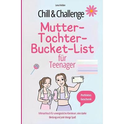 Chill & Challenge: Mutter-Tochter-Bucket-List für Teenager: Mitmachbuch für unvergessliche Abenteuer, eine starke Bindung und jede Menge Spaß.,