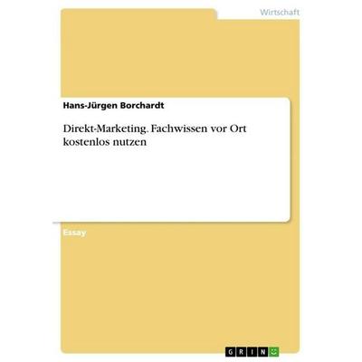 Direkt-Marketing. Fachwissen vor Ort kostenlos nutzen, Taschenbuch von Hans-Jürgen Borchardt, GRIN, 978-3-656-46740-3