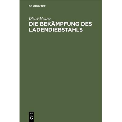 Die Bekämpfung des Ladendiebstahls, Gebundene Ausgabe von Dieter Meurer, De Gruyter, 978-3-11-007130-6