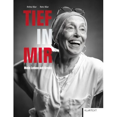 Tief in mir. Mein Leben mit Krebs., Gebundene Ausgabe von Reto Klar,Britta Klar, Klartext, 978-3-8375-2682-0