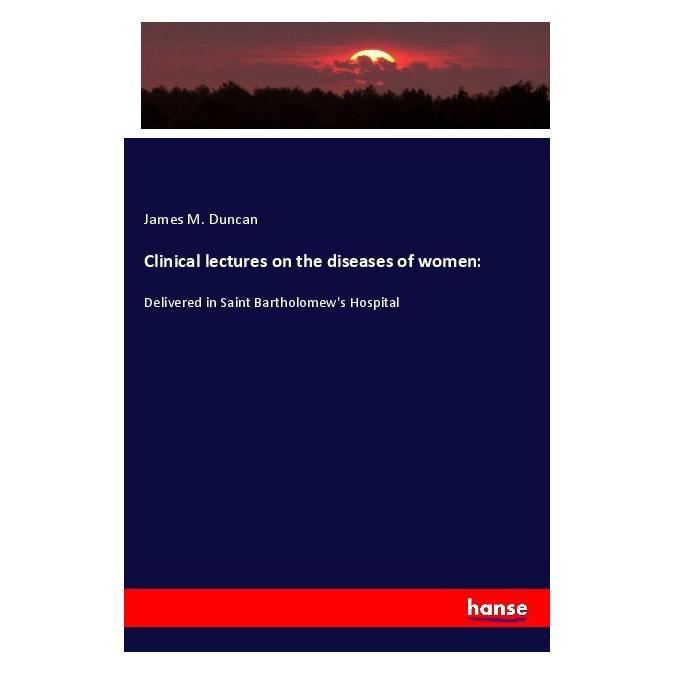 Hansebooks Clinical lectures on the diseases of women: (Englisch, Softcover, James M Duncan) (57128252)