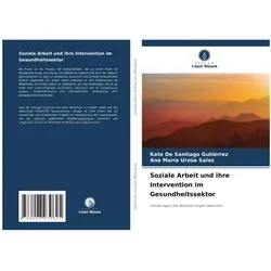Soziale Arbeit und ihre Intervention im Gesundheitssektor, Fachbücher von Kate De Santiago Gutiérrez, Ana Mara Urza Salas
