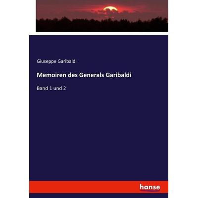 Memoiren des Generals Garibaldi, Taschenbuch von Giuseppe Garibaldi, Hansebooks, 978-3-7446-5580-4
