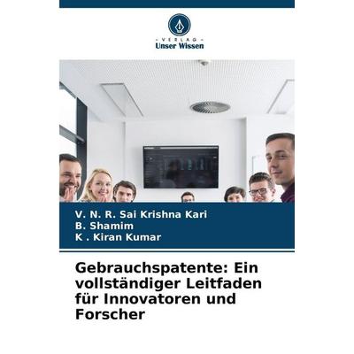 Gebrauchspatente: Ein vollständiger Leitfaden für Innovatoren und Forscher, Taschenbuch von V. N. R. Sai Krishna Kari,B. Shamim,K. . Kiran Kumar,