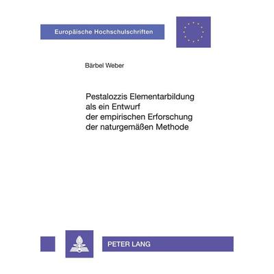 Pestalozzis Elementarbildung als ein Entwurf der empirischen Erforschung der naturgemäßen Methode, Taschenbuch von Bärbel Weber, Peter Lang GmbH,