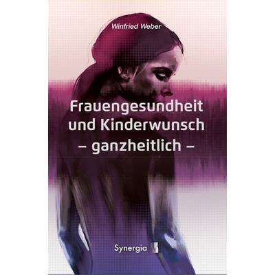 Frauengesundheit und Kinderwunsch, Taschenbuch von Winfried Weber, Synergia-Verlag, 978-3-907246-07-8