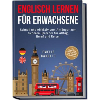 Englisch lernen für Erwachsene: Schnell und effektiv vom Anfänger zum sicheren Sprecher für Alltag, Beruf und Reisen - inkl. Vokabellisten, 2 Wochen