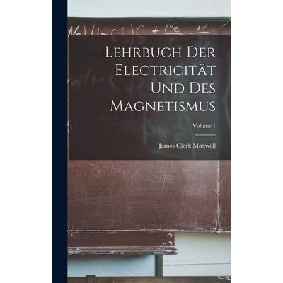 Lehrbuch Der Electricität Und Des Magnetismus; Volume 1, Gebundene Ausgabe von James Clerk Maxwell, Legare Street Press, 978-1-01-712119-3
