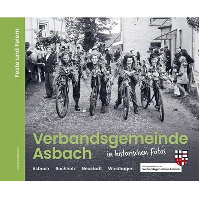 Verbandsgemeinde Asbach in historischen Fotos - Feste und Feiern, Gebundene Ausgabe von Alfred Büllesbach, Morisel, 978-3-943915-72-3