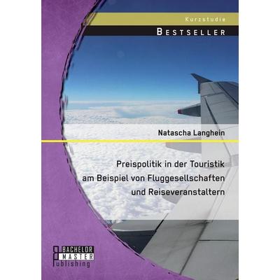 Preispolitik in der Touristik am Beispiel von Fluggesellschaften und Reiseveranstaltern, Taschenbuch von Natascha Langhein, Bachelor + Master