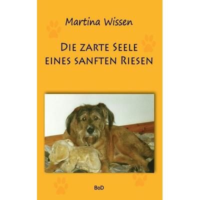 Die zarte Seele eines sanften Riesen, Taschenbuch von Martina Wissen, BoD – Books on Demand, 978-3-7412-9503-4