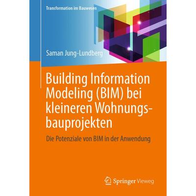 Building Information Modeling (BIM) bei kleineren Wohnungsbauprojekten, Taschenbuch von Dr.-Ing Saman Jung-Lundberg, Springer Fachmedien Wiesbaden